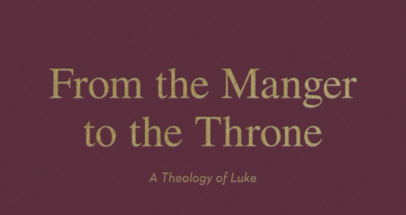 From the Manger to the Throne: A Theology of Luke (Crossway)