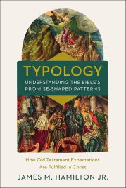 Typology: Understanding the Bible’s Promise-Shaped Patterns (Zondervan)