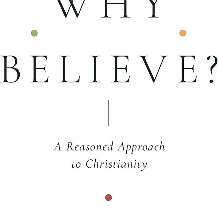 Why Believe? A Reasoned Approach to Christianity (Crossway)