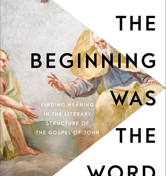 In the Beginning Was the Word: Finding Meaning in the Literary Structure of the Gospel of John